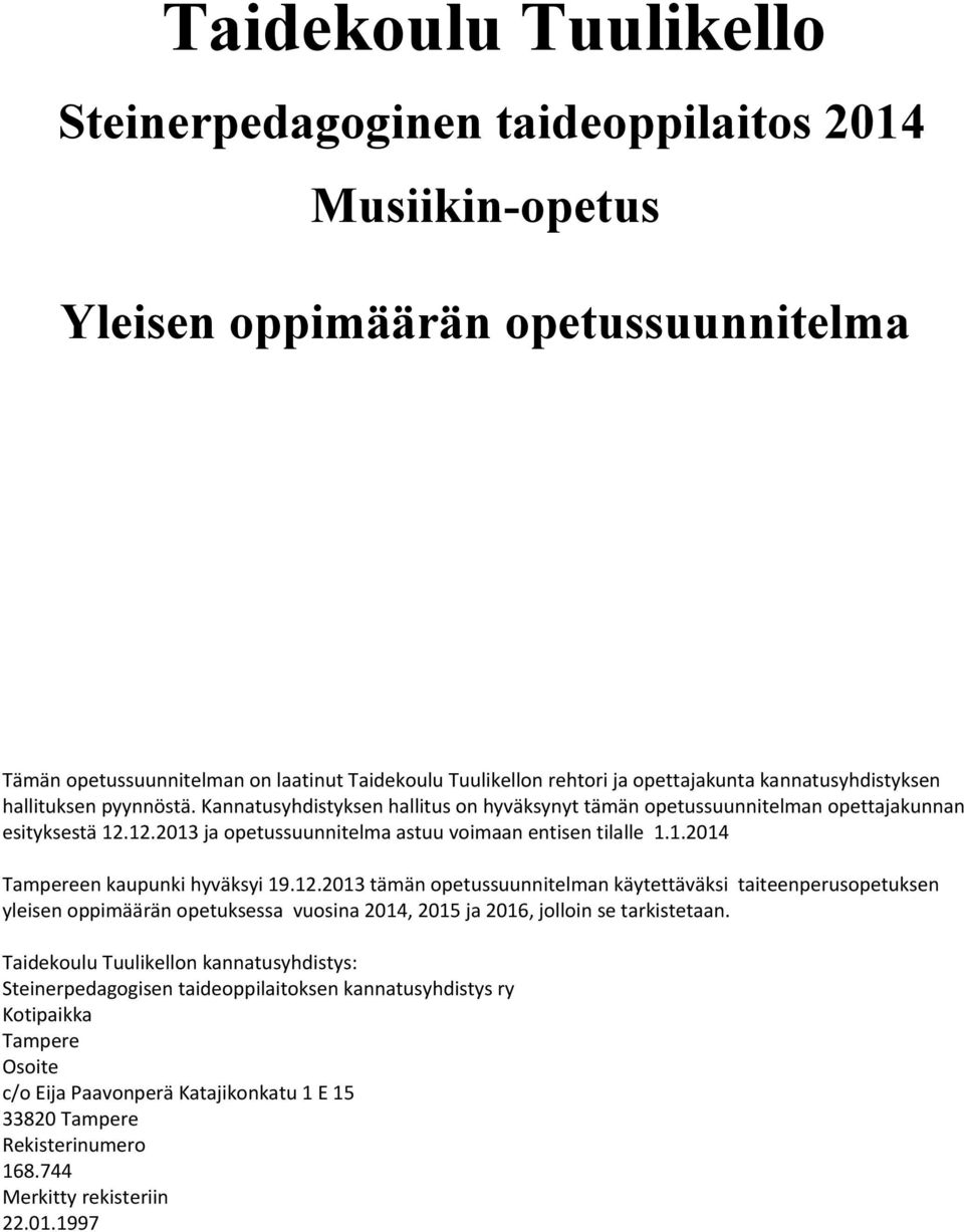 1.2014 Tampereen kaupunki hyväksyi 19.12.2013 tämän opetussuunnitelman käytettäväksi taiteenperusopetuksen yleisen oppimäärän opetuksessa vuosina 2014, 2015 ja 2016, jolloin se tarkistetaan.