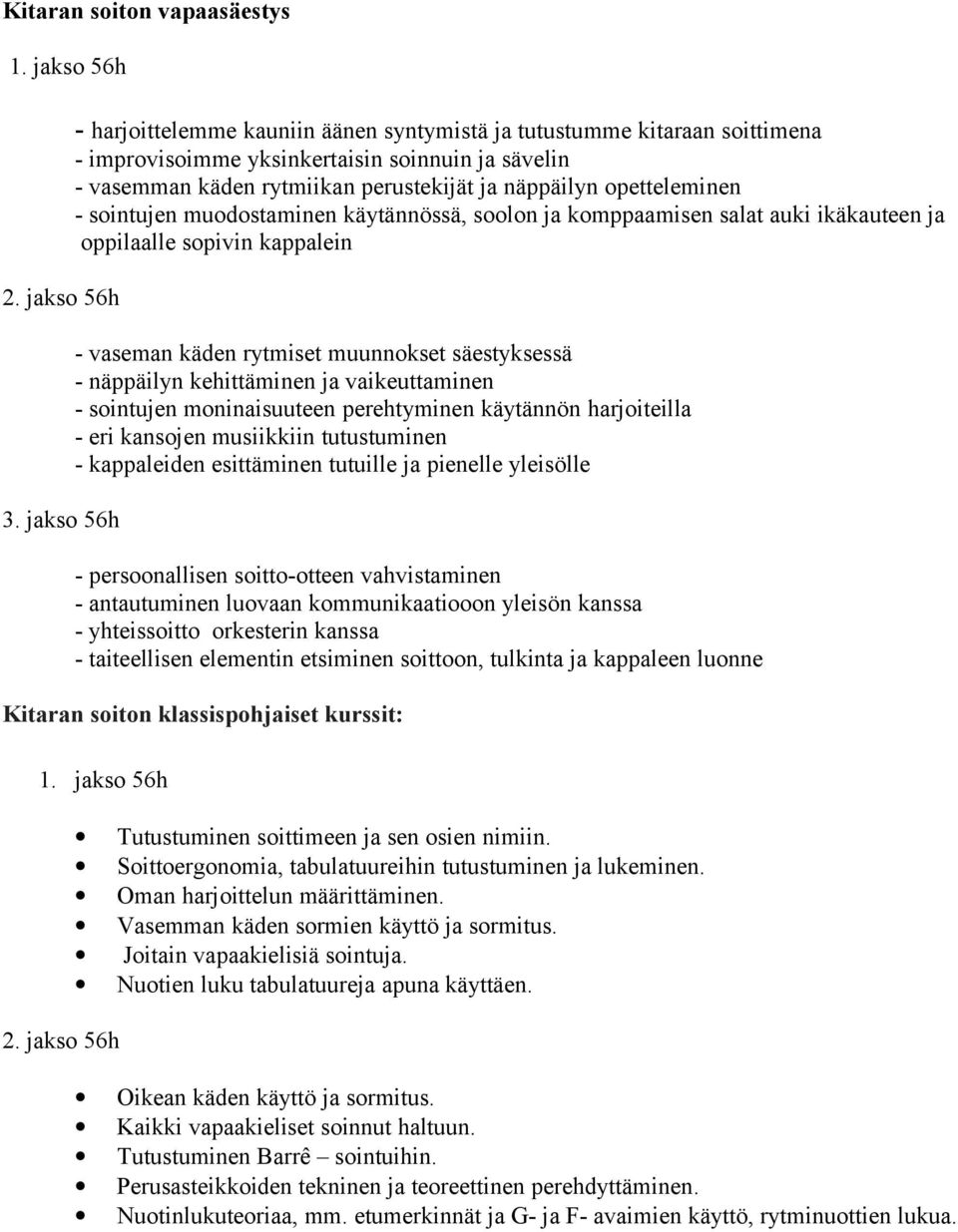 opetteleminen - sointujen muodostaminen käytännössä, soolon ja komppaamisen salat auki ikäkauteen ja oppilaalle sopivin kappalein - vaseman käden rytmiset muunnokset säestyksessä - näppäilyn