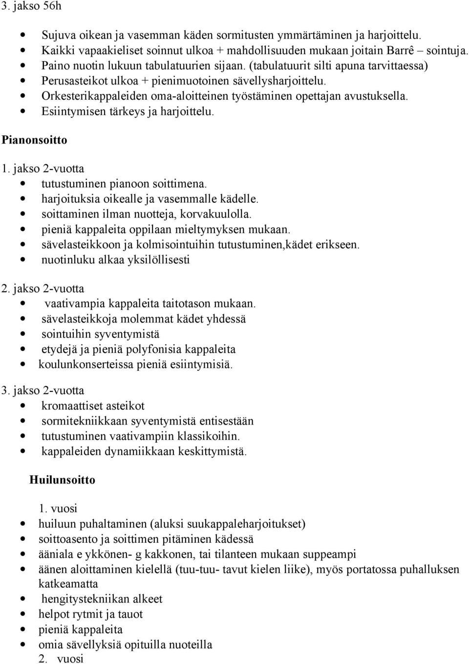 Orkesterikappaleiden oma-aloitteinen työstäminen opettajan avustuksella. Esiintymisen tärkeys ja harjoittelu. Pianonsoitto 1. jakso 2-vuotta tutustuminen pianoon soittimena.