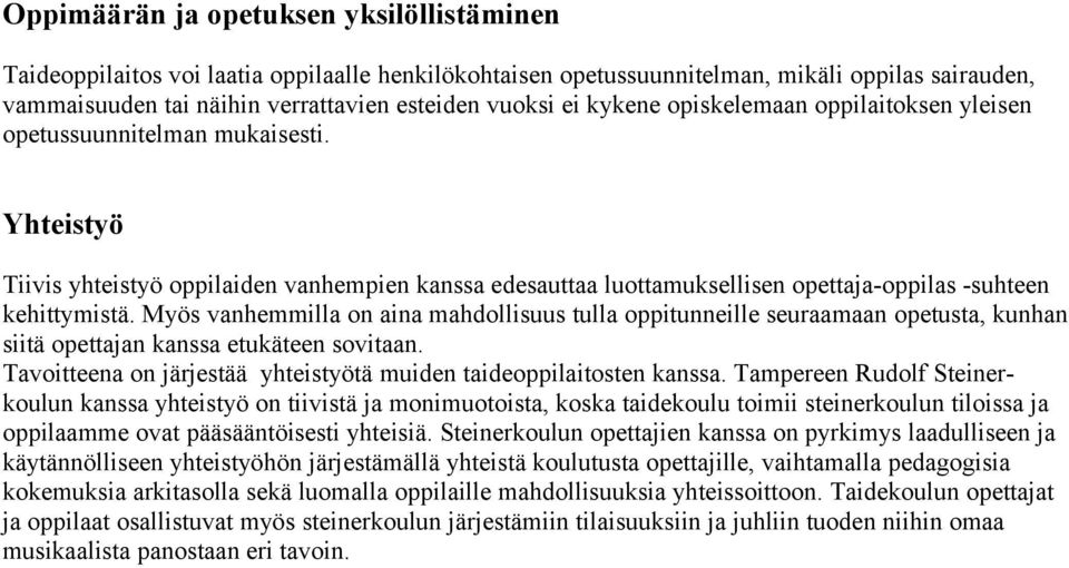 Myös vanhemmilla on aina mahdollisuus tulla oppitunneille seuraamaan opetusta, kunhan siitä opettajan kanssa etukäteen sovitaan. Tavoitteena on järjestää yhteistyötä muiden taideoppilaitosten kanssa.