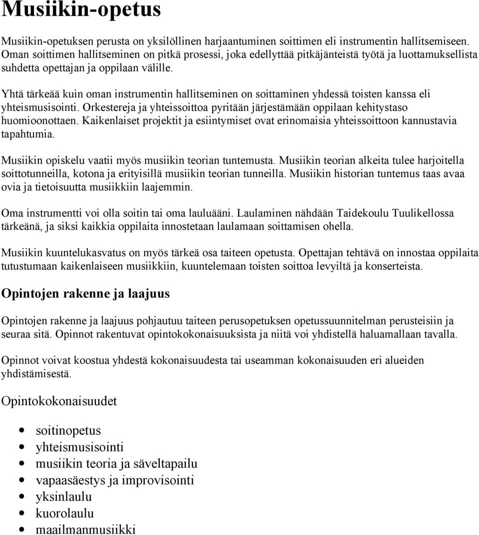 Yhtä tärkeää kuin oman instrumentin hallitseminen on soittaminen yhdessä toisten kanssa eli yhteismusisointi. Orkestereja ja yhteissoittoa pyritään järjestämään oppilaan kehitystaso huomioonottaen.