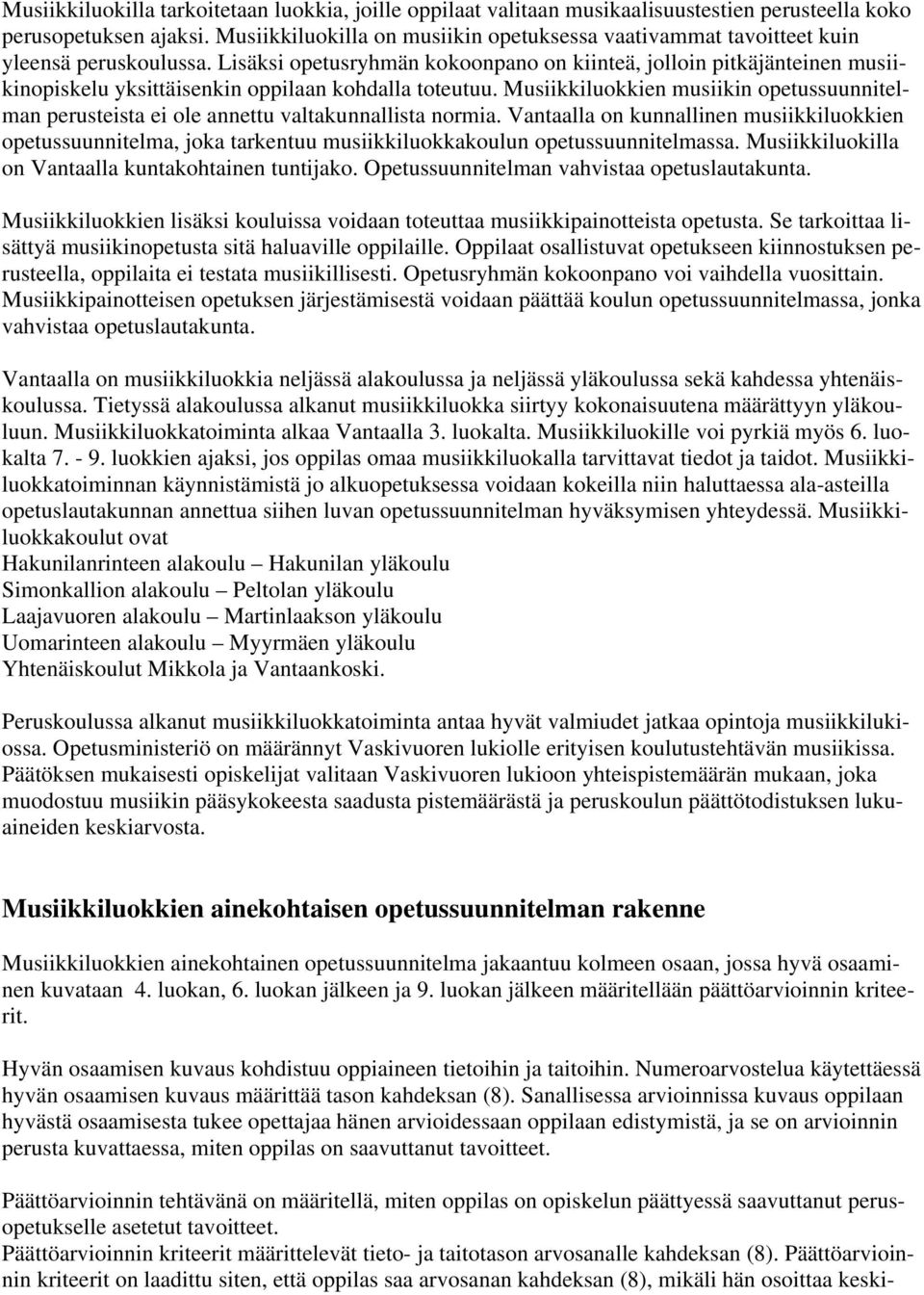 Lisäksi opetusryhmän kokoonpano on kiinteä, jolloin pitkäjänteinen musiikinopiskelu yksittäisenkin oppilaan kohdalla toteutuu.