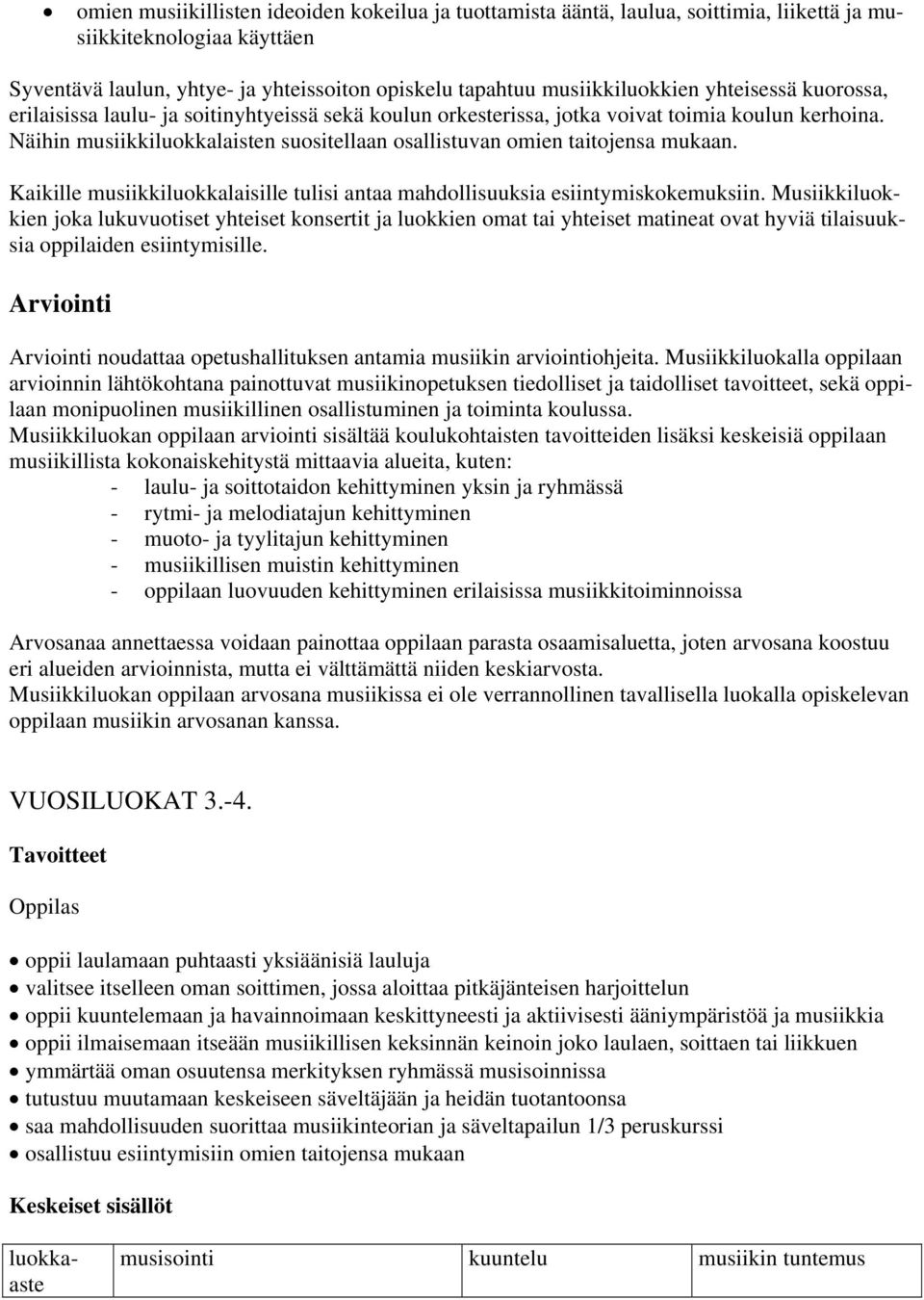 Näihin musiikkiluokkalaisten suositellaan osallistuvan omien taitojensa mukaan. Kaikille musiikkiluokkalaisille tulisi antaa mahdollisuuksia esiintymiskokemuksiin.