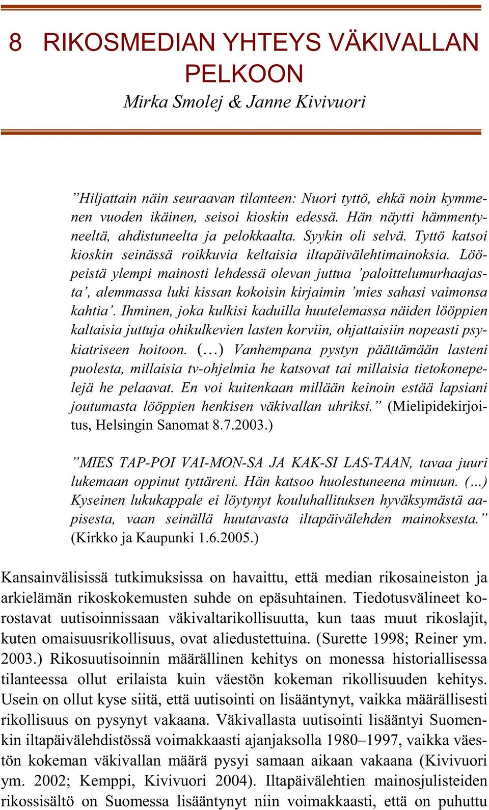 Lööpeistä ylempi mainosti lehdessä olevan juttua paloittelumurhaajasta, alemmassa luki kissan kokoisin kirjaimin mies sahasi vaimonsa kahtia.