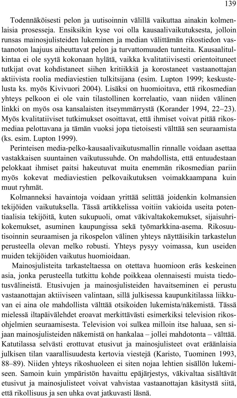 Kausaalitulkintaa ei ole syytä kokonaan hylätä, vaikka kvalitatiivisesti orientoituneet tutkijat ovat kohdistaneet siihen kritiikkiä ja korostaneet vastaanottajan aktiivista roolia mediaviestien