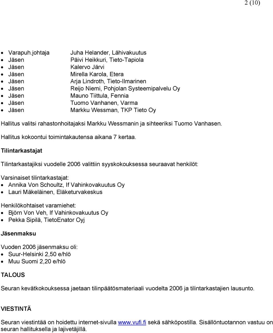 Tuomo Vanhanen, Varma Markku Wessman, TKP Tieto Oy Hallitus valitsi rahastonhoitajaksi Markku Wessmanin ja sihteeriksi Tuomo Vanhasen. Hallitus kokoontui toimintakautensa aikana 7 kertaa.