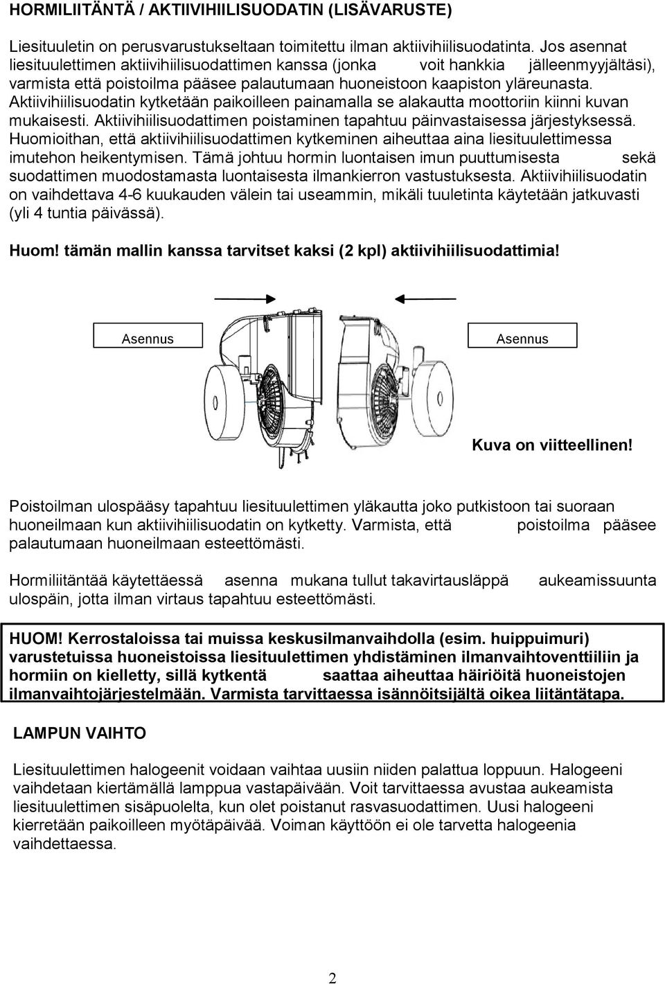 Aktiivihiilisuodatin kytketään paikoilleen painamalla se alakautta moottoriin kiinni kuvan mukaisesti. Aktiivihiilisuodattimen poistaminen tapahtuu päinvastaisessa järjestyksessä.