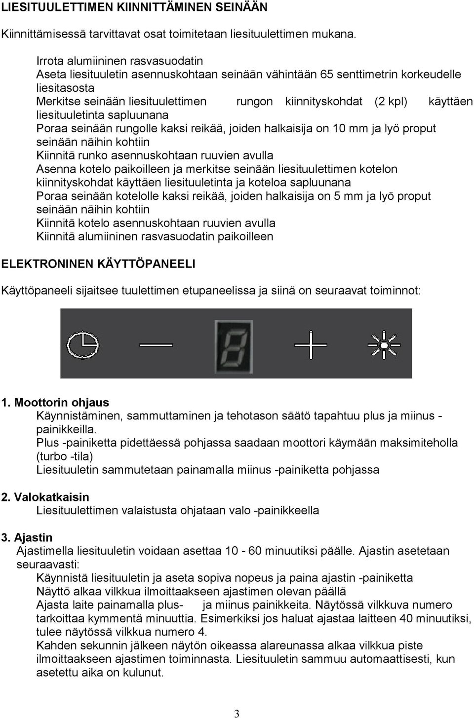 käyttäen liesituuletinta sapluunana Poraa seinään rungolle kaksi reikää, joiden halkaisija on 10 mm ja lyö proput seinään näihin kohtiin Kiinnitä runko asennuskohtaan ruuvien avulla Asenna kotelo