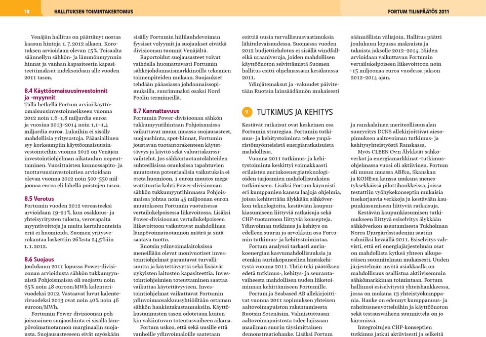 4 Käyttöomaisuusinvestoinnit ja -myynnit Tällä hetkellä Fortum arvioi käyttöomaisuusinvestoinneikseen vuonna 2012 noin 1,6 1,8 miljardia euroa ja vuosina 2013 2014 noin 1,1 1,4 miljardia euroa.