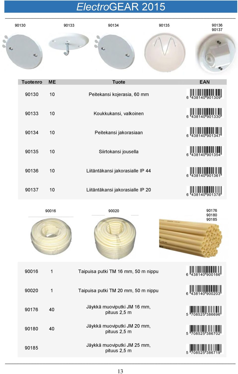 90016 90020 90176 90180 90185 90016 1 Taipuisa putki TM 16 mm, 50 m nippu 90020 1 Taipuisa putki TM 20 mm, 50 m nippu 90176 40