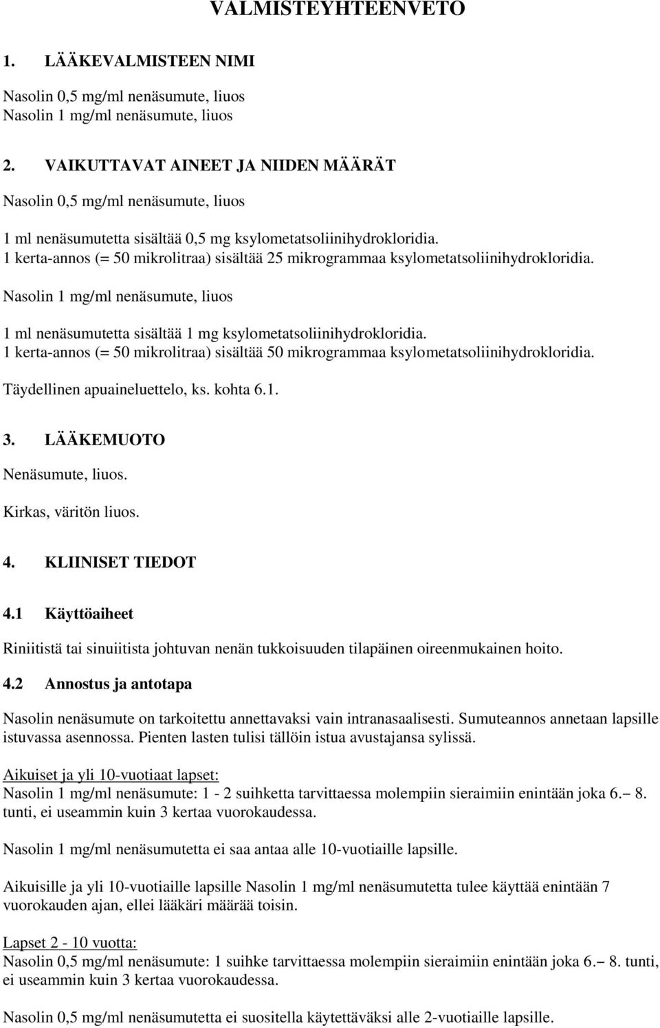 1 kerta-annos (= 50 mikrolitraa) sisältää 25 mikrogrammaa ksylometatsoliinihydrokloridia. Nasolin 1 mg/ml nenäsumute, liuos 1 ml nenäsumutetta sisältää 1 mg ksylometatsoliinihydrokloridia.