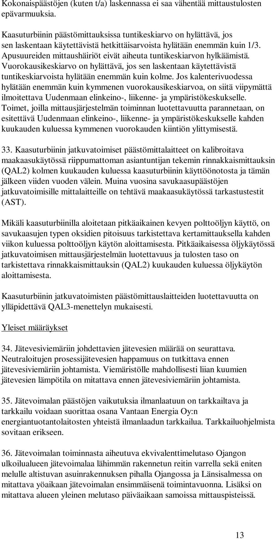 Apusuureiden mittaushäiriöt eivät aiheuta tuntikeskiarvon hylkäämistä. Vuorokausikeskiarvo on hylättävä, jos sen laskentaan käytettävistä tuntikeskiarvoista hylätään enemmän kuin kolme.