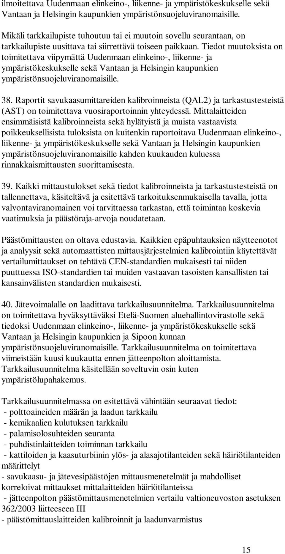 Tiedot muutoksista on toimitettava viipymättä Uudenmaan elinkeino-, liikenne- ja ympäristökeskukselle sekä Vantaan ja Helsingin kaupunkien ympäristönsuojeluviranomaisille. 38.