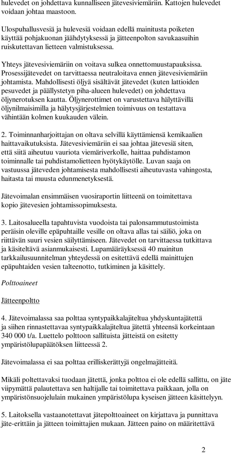 Yhteys jätevesiviemäriin on voitava sulkea onnettomuustapauksissa. Prosessijätevedet on tarvittaessa neutraloitava ennen jätevesiviemäriin johtamista.