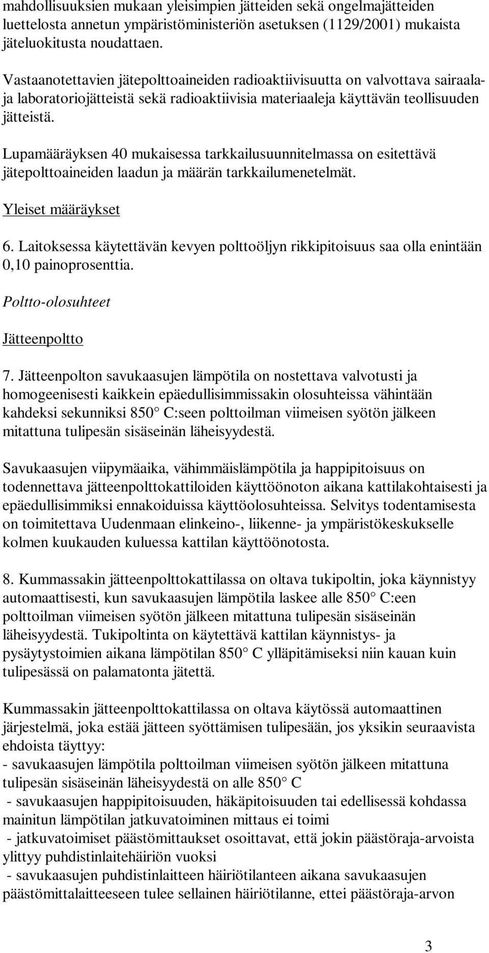 Lupamääräyksen 40 mukaisessa tarkkailusuunnitelmassa on esitettävä jätepolttoaineiden laadun ja määrän tarkkailumenetelmät. Yleiset määräykset 6.