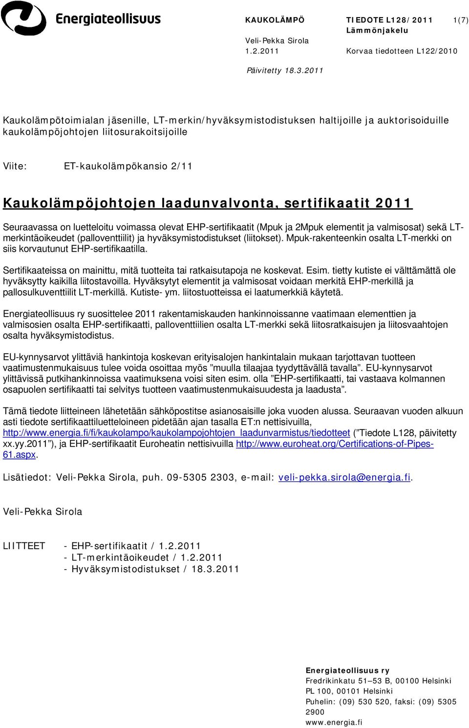 laadunvalvonta, sertifikaatit 2011 Seuraavassa on luetteloitu voimassa olevat EHP-sertifikaatit (Mpuk ja 2Mpuk elementit ja valmisosat) sekä LTmerkintäoikeudet (palloventtiilit) ja