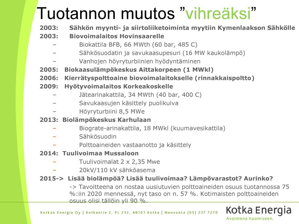 Hyötyvoimalaitos Korkeakoskelle Jätearinakattila, 34 MWth (40 bar, 400 C) Savukaasujen käsittely puolikuiva Höyryturbiini 8,5 MWe 2013: Biolämpökeskus Karhulaan Biograte-arinakattila, 18 MWkl