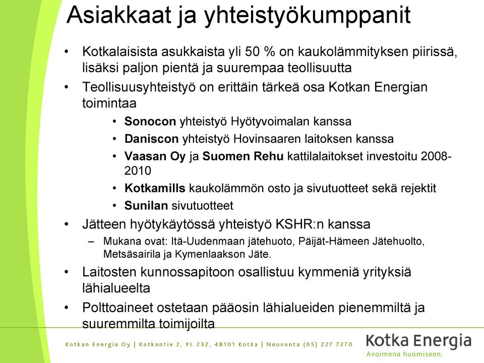Kotkamills kaukolämmön osto ja sivutuotteet sekä rejektit Sunilan sivutuotteet Jätteen hyötykäytössä yhteistyö KSHR:n kanssa Mukana ovat: Itä-Uudenmaan jätehuoto, Päijät-Hämeen