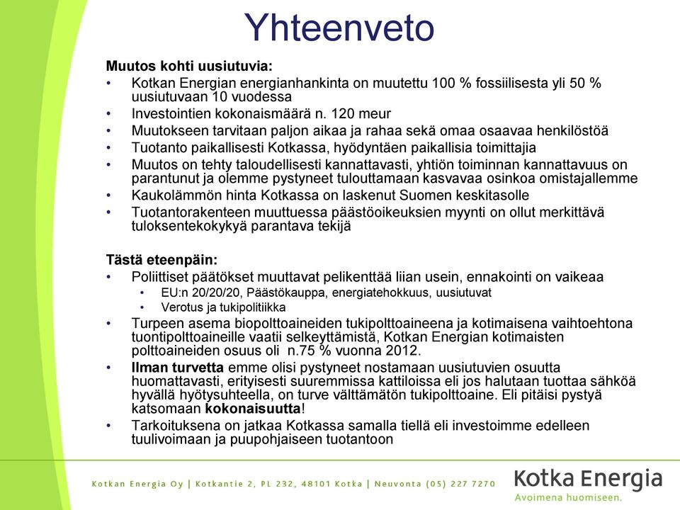 yhtiön toiminnan kannattavuus on parantunut ja olemme pystyneet tulouttamaan kasvavaa osinkoa omistajallemme Kaukolämmön hinta Kotkassa on laskenut Suomen keskitasolle Tuotantorakenteen muuttuessa