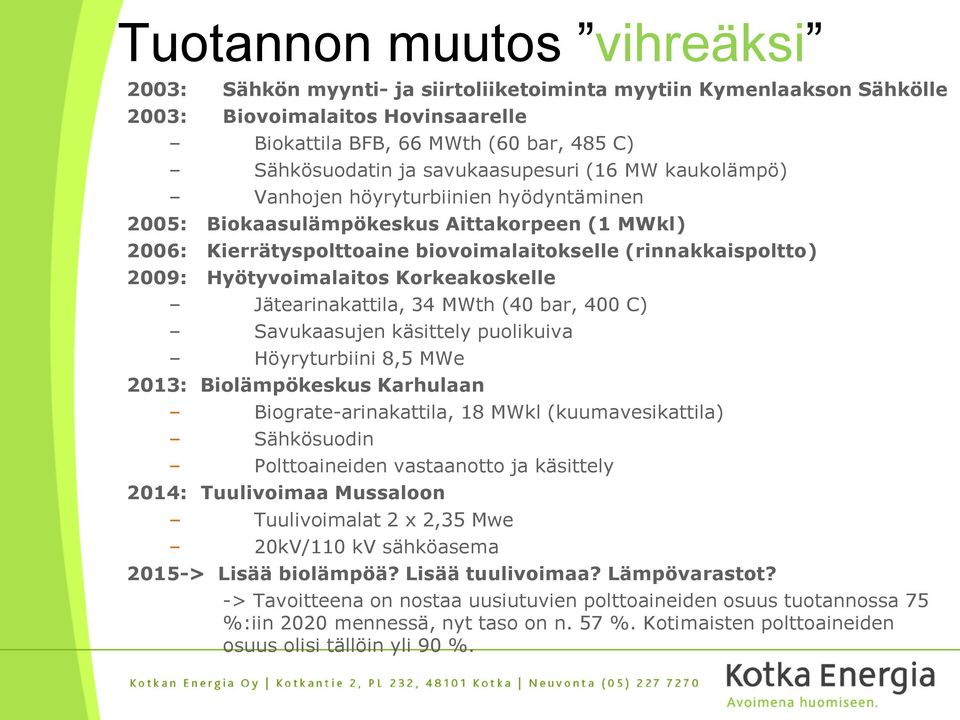 Hyötyvoimalaitos Korkeakoskelle Jätearinakattila, 34 MWth (40 bar, 400 C) Savukaasujen käsittely puolikuiva Höyryturbiini 8,5 MWe 2013: Biolämpökeskus Karhulaan Biograte-arinakattila, 18 MWkl