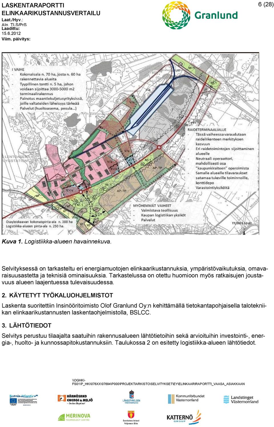 Tarkastelussa on otettu huomioon myös ratkaisujen joustavuus alueen laajentuessa tulevaisuudessa. 2.