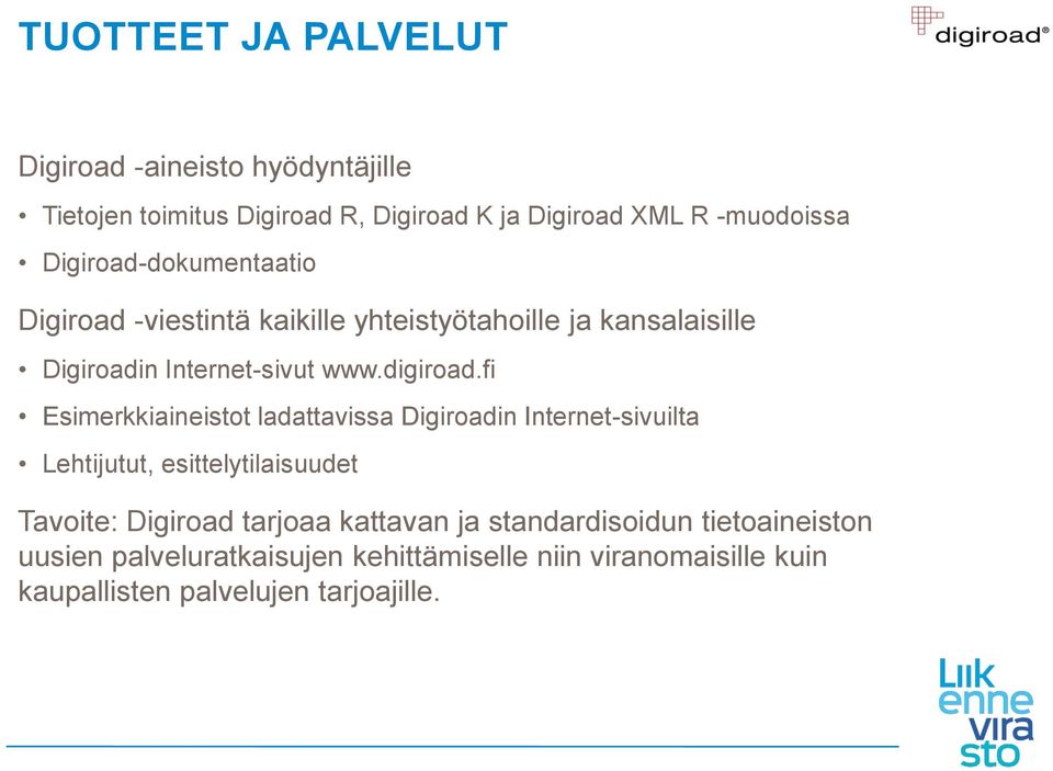 fi Esimerkkiaineistot ladattavissa Digiroadin Internet-sivuilta Lehtijutut, esittelytilaisuudet Tavoite: Digiroad tarjoaa