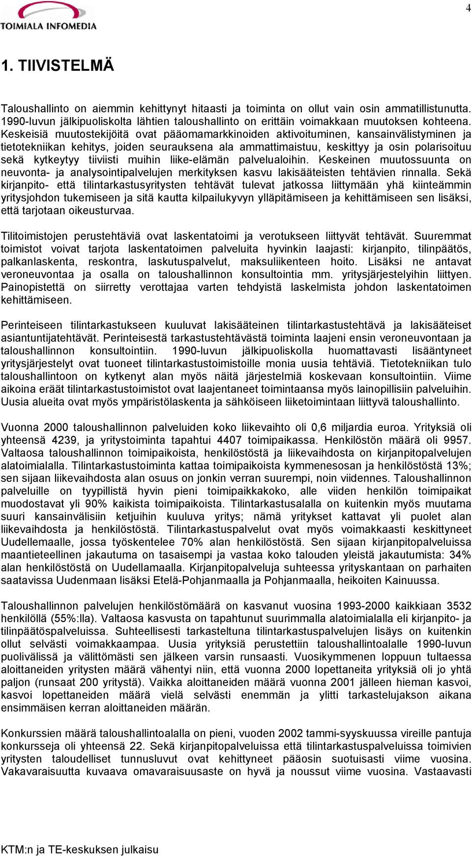 Keskeisiä muutostekijöitä ovat pääomamarkkinoiden aktivoituminen, kansainvälistyminen ja tietotekniikan kehitys, joiden seurauksena ala ammattimaistuu, keskittyy ja osin polarisoituu sekä kytkeytyy