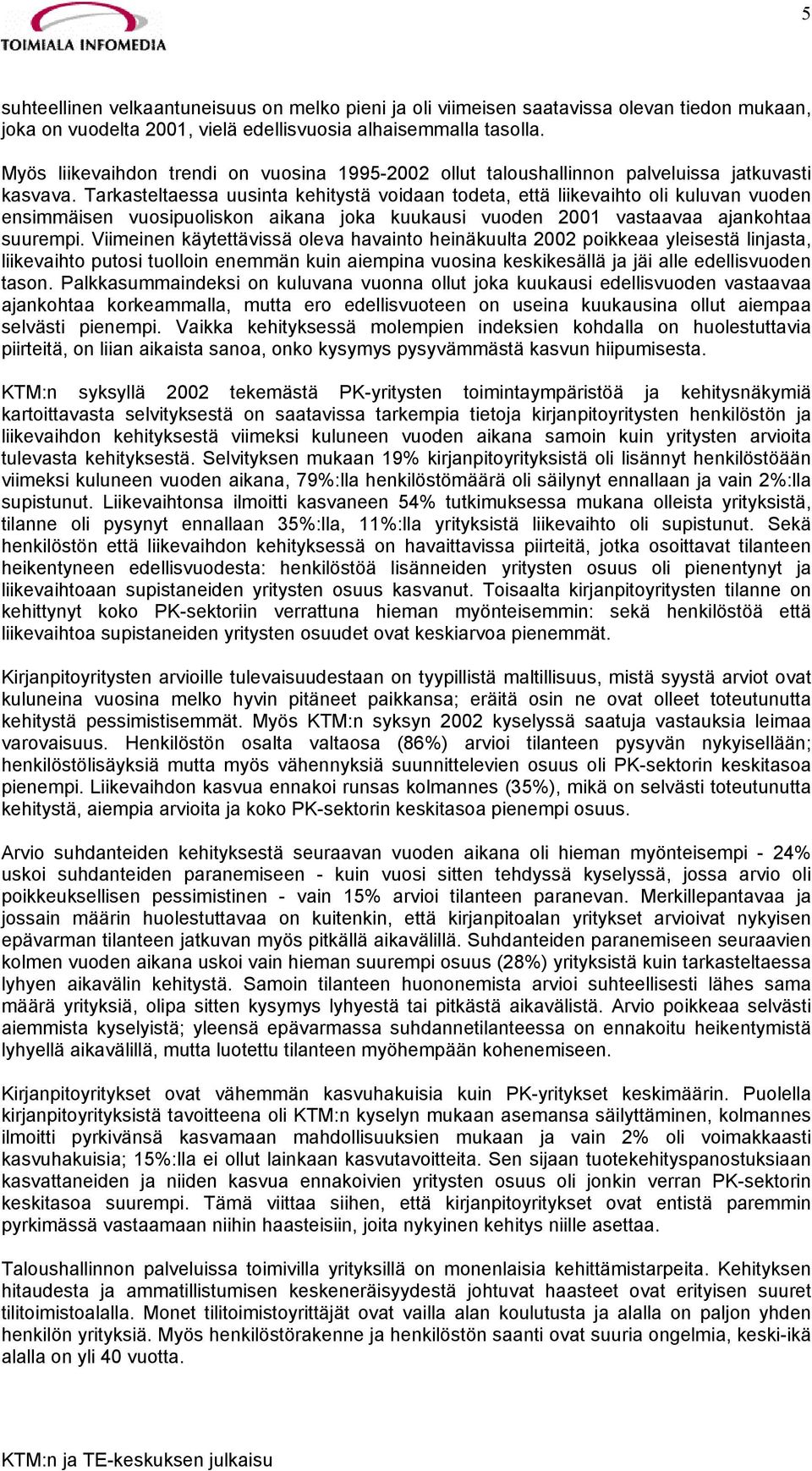 Tarkasteltaessa uusinta kehitystä voidaan todeta, että liikevaihto oli kuluvan vuoden ensimmäisen vuosipuoliskon aikana joka kuukausi vuoden 2001 vastaavaa ajankohtaa suurempi.