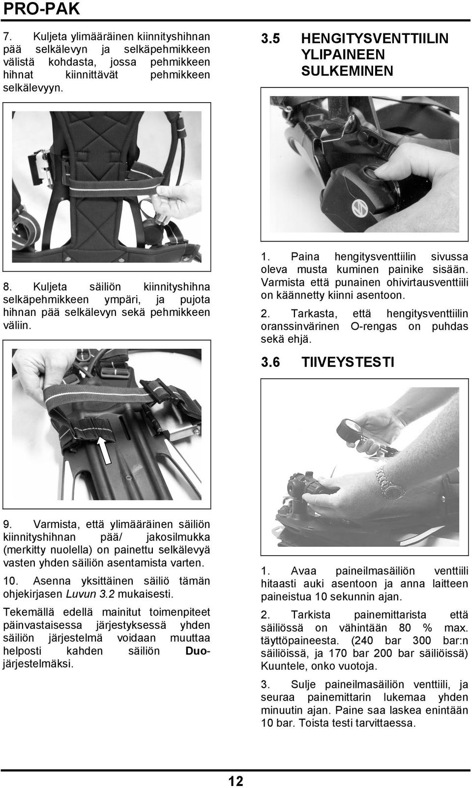 Varmista että punainen ohivirtausventtiili on käännetty kiinni asentoon. 2. Tarkasta, että hengitysventtiilin oranssinvärinen O-rengas on puhdas sekä ehjä. 3.6 TIIVEYSTESTI 9.