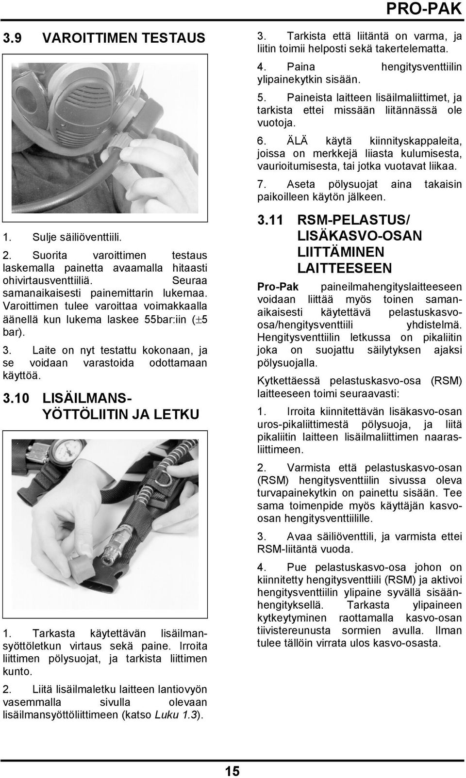 Tarkasta käytettävän lisäilmansyöttöletkun virtaus sekä paine. Irroita liittimen pölysuojat, ja tarkista liittimen kunto. 2.