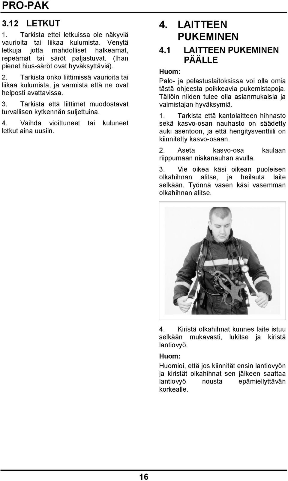 Tarkista että liittimet muodostavat turvallisen kytkennän suljettuina. 4. Vaihda vioittuneet tai kuluneet letkut aina uusiin. 4. LAITTEEN PUKEMINEN 4.