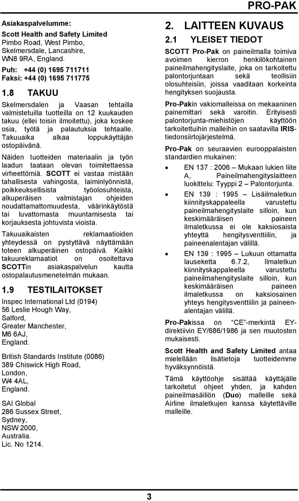 Takuuaika alkaa loppukäyttäjän ostopäivänä. Näiden tuotteiden materiaalin ja työn laadun taataan olevan toimitettaessa virheettömiä.