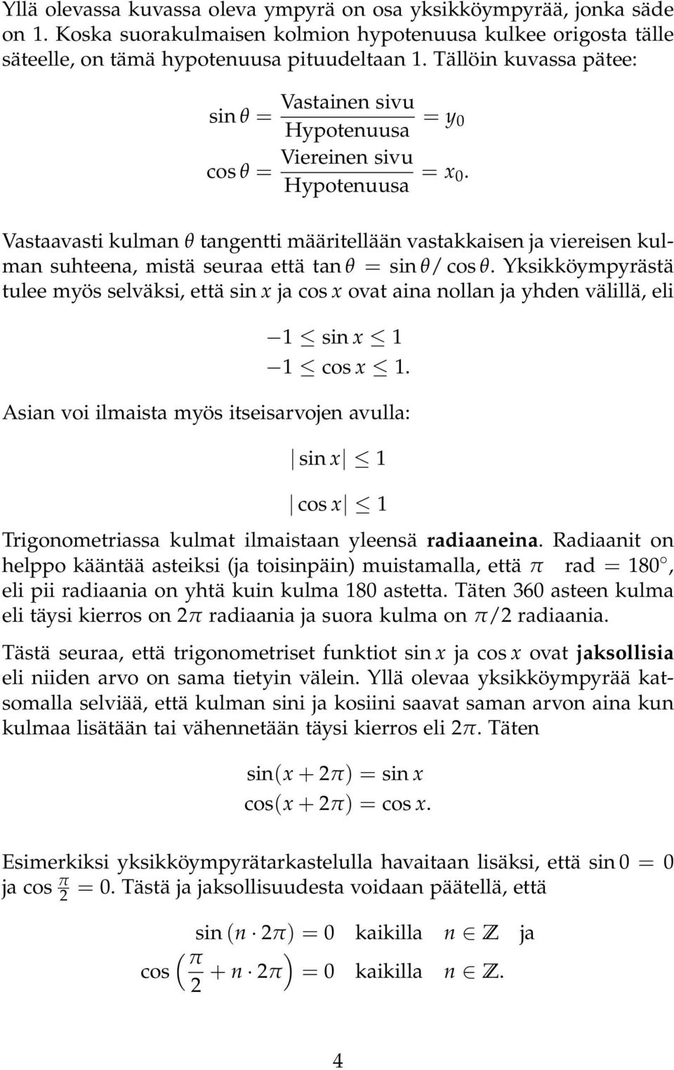 Vastaavasti kulman θ tangentti määritellään vastakkaisen ja viereisen kulman suhteena, mistä seuraa että tan θ = sin θ/ cos θ.