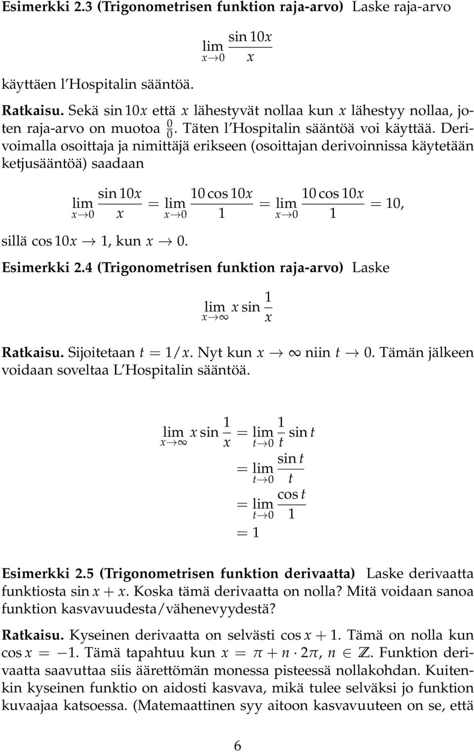 Derivoimalla osoittaja ja nimittäjä erikseen osoittajan derivoinnissa käytetään ketjusääntöä) saadaan sin 0x sillä cos 0x, kun x 0. x 0 0 cos 0x x 0 0 cos 0x = 0, Esimerkki 2.