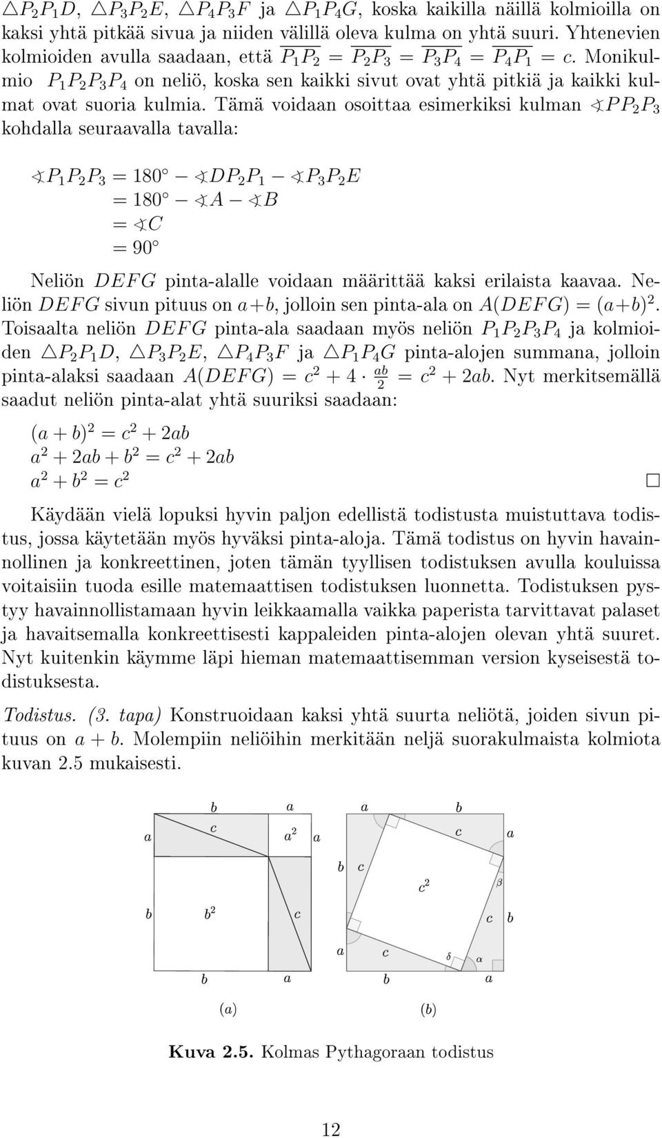 Tämä voidaan osoittaa esimerkiksi kulman P P 2 P 3 kohdalla seuraavalla tavalla: P 1 P 2 P 3 = 180 DP 2 P 1 P 3 P 2 E = 180 A B = C = 90 Neliön DEF G pinta-alalle voidaan määrittää kaksi erilaista