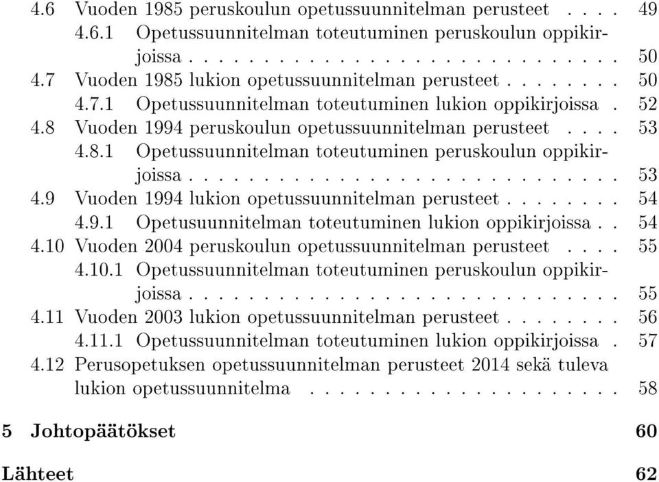 ............................ 53 4.9 Vuoden 1994 lukion opetussuunnitelman perusteet........ 54 4.9.1 Opetusuunnitelman toteutuminen lukion oppikirjoissa.. 54 4.10 Vuoden 2004 peruskoulun opetussuunnitelman perusteet.