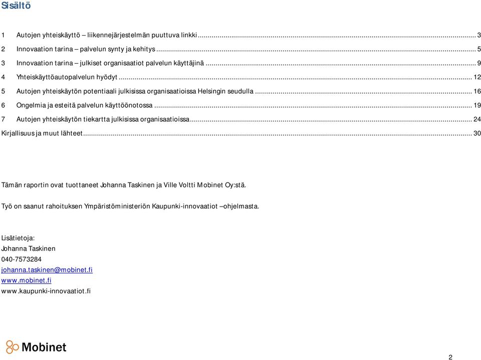 .. 19 7 Autojen yhteiskäytön tiekartta julkisissa organisaatioissa... 24 Kirjallisuus ja muut lähteet... 30 Tämän raportin ovat tuottaneet Johanna Taskinen ja Ville Voltti Mobinet Oy:stä.