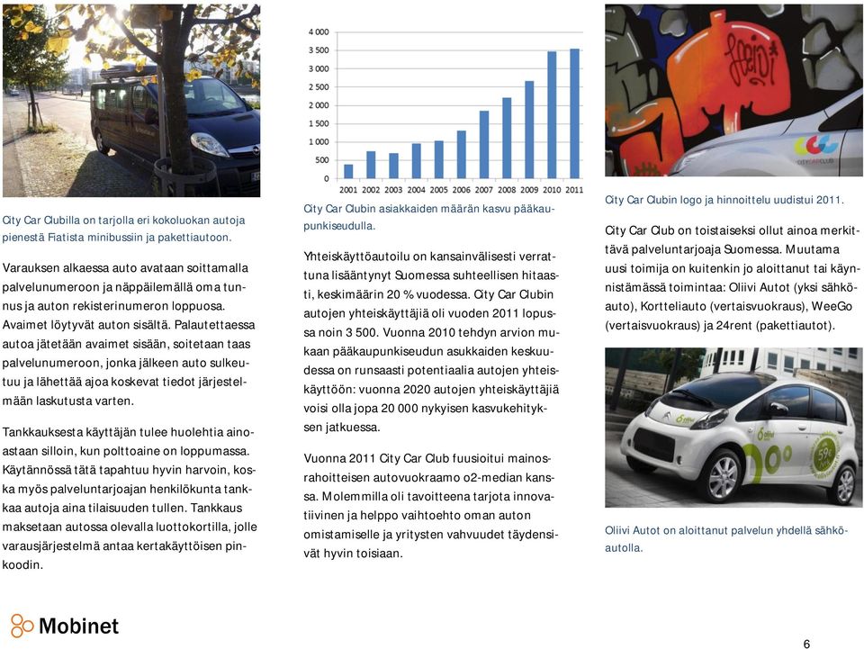 Palautettaessa autoa jätetään avaimet sisään, soitetaan taas palvelunumeroon, jonka jälkeen auto sulkeutuu ja lähettää ajoa koskevat tiedot järjestelmään laskutusta varten.