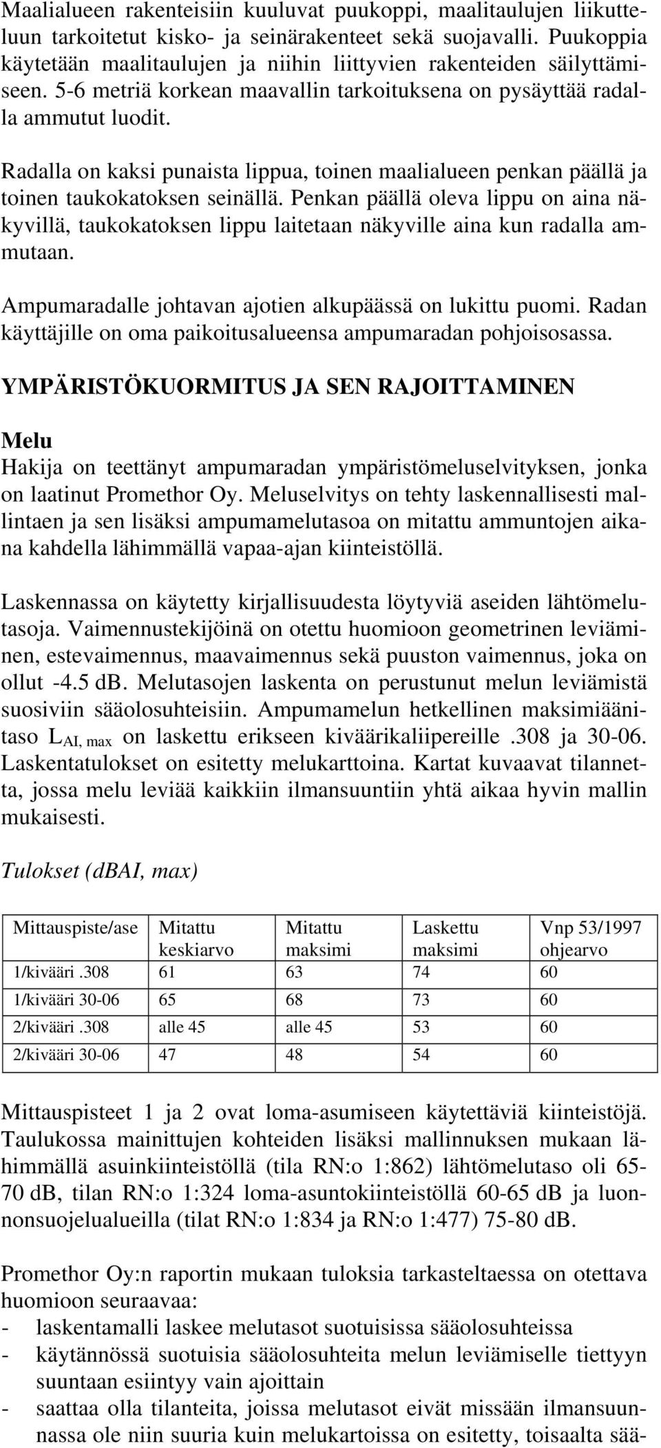 Radalla on kaksi punaista lippua, toinen maalialueen penkan päällä ja toinen taukokatoksen seinällä.