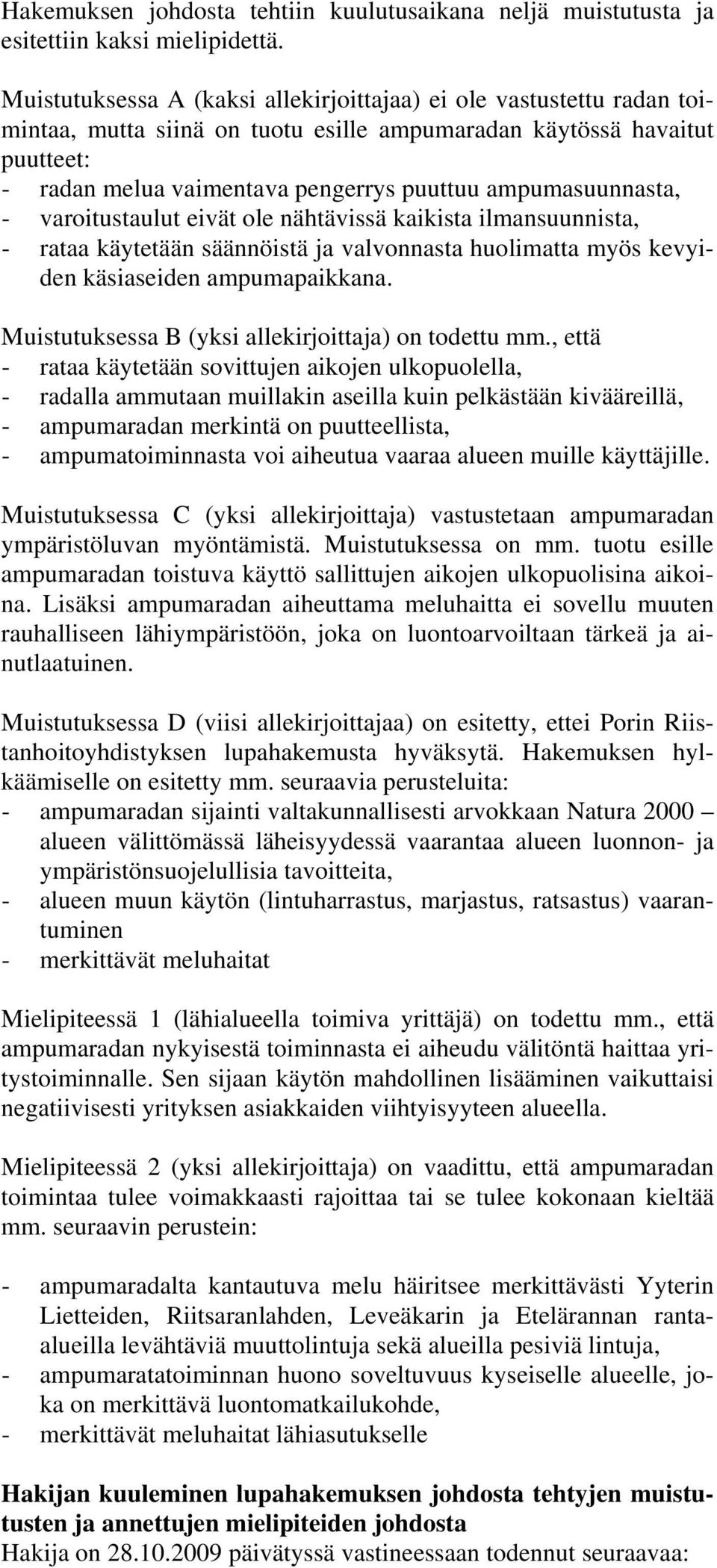 ampumasuunnasta, - varoitustaulut eivät ole nähtävissä kaikista ilmansuunnista, - rataa käytetään säännöistä ja valvonnasta huolimatta myös kevyiden käsiaseiden ampumapaikkana.