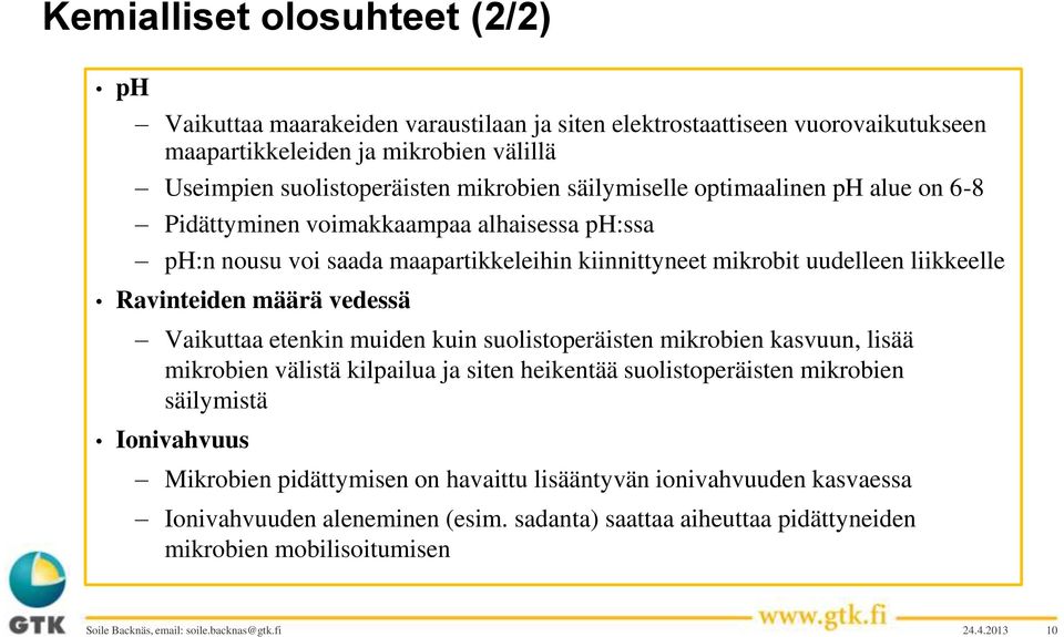 Vaikuttaa etenkin muiden kuin suolistoperäisten mikrobien kasvuun, lisää mikrobien välistä kilpailua ja siten heikentää suolistoperäisten mikrobien säilymistä Ionivahvuus Mikrobien pidättymisen