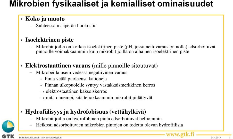 vetää puoleensa kationeja Pinnan ulkopuolelle syntyy vastakkaismerkkinen kerros elektrostaattinen kaksoiskerros mitä ohuempi, sitä tehokkaammin mikrobit pidättyvät Hydrofiilisyys ja hydrofobisuus