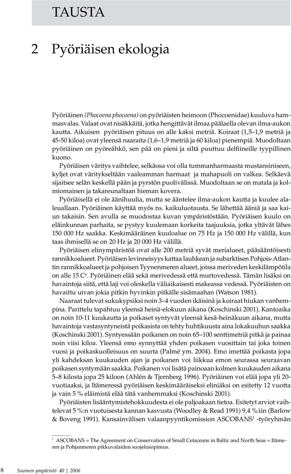 Koiraat (1,5 1,9 metriä ja 45-50 kiloa) ovat yleensä naaraita (1,6 1,9 metriä ja 60 kiloa) pienempiä.