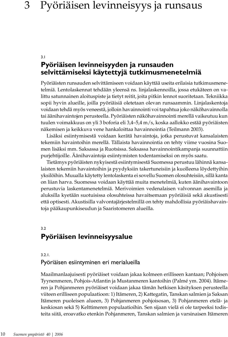Lentolaskennat tehdään yleensä ns. linjalaskennoilla, jossa etukäteen on valittu satunnainen aloituspiste ja tietyt reitit, joita pitkin lennot suoritetaan.