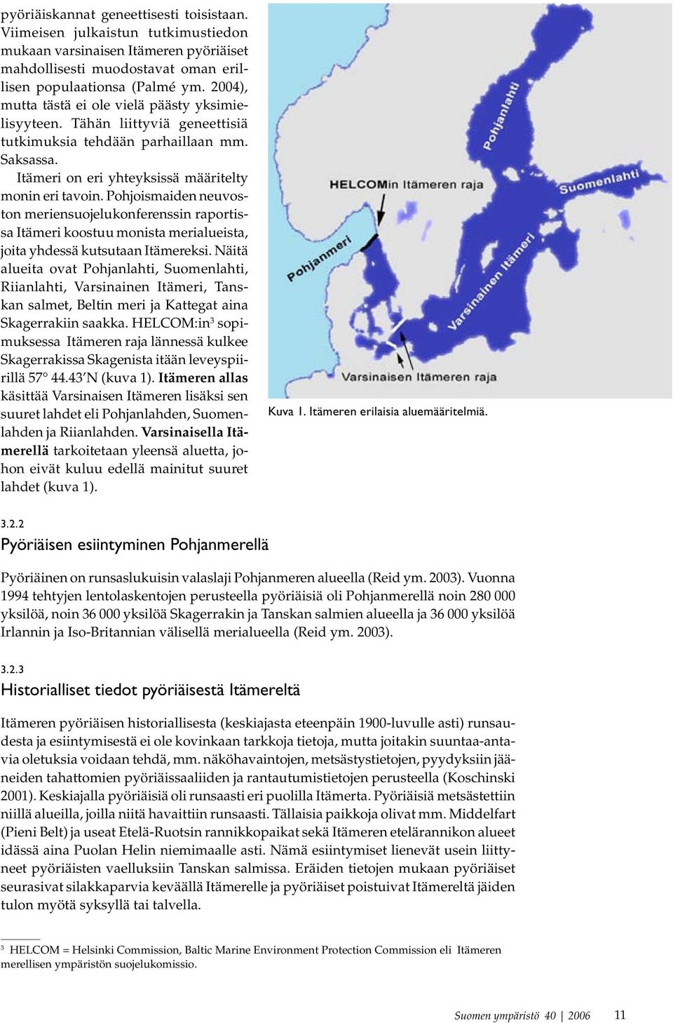 Pohjoismaiden neuvoston meriensuojelukonferenssin raportissa Itämeri koostuu monista merialueista, joita yhdessä kutsutaan Itämereksi.