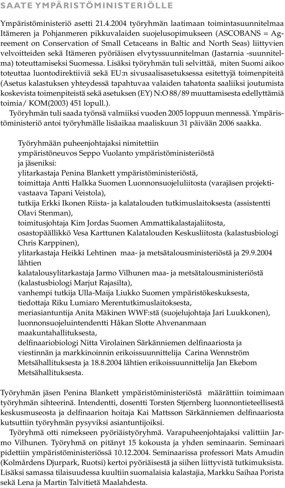 velvoitteiden sekä Itämeren pyöriäisen elvytyssuunnitelman (Jastarnia -suunnitelma) toteuttamiseksi Suomessa.