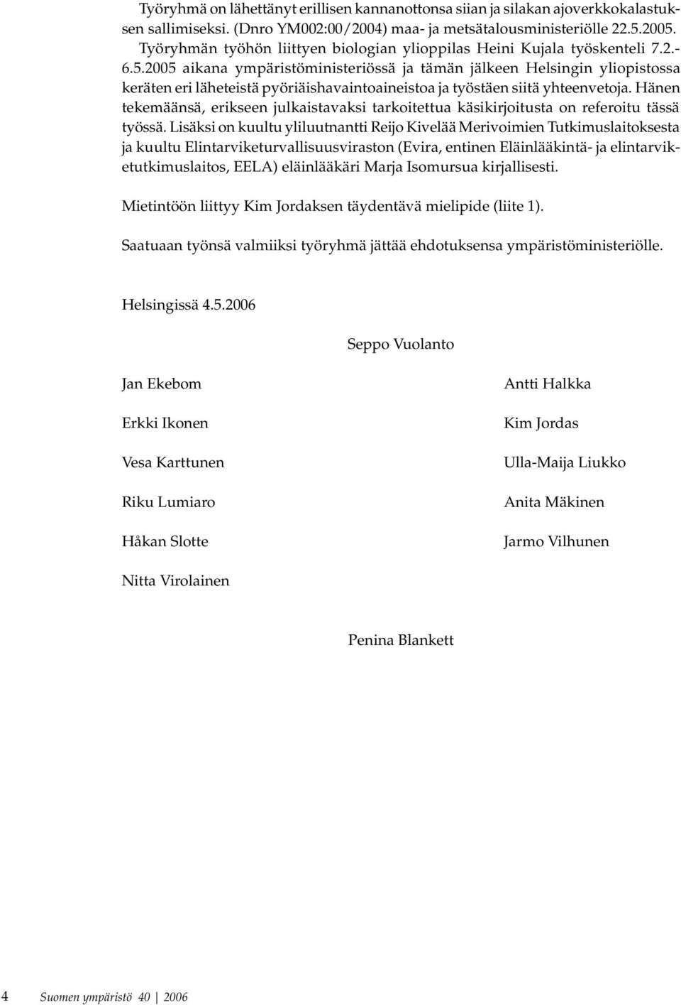 2005 aikana ympäristöministeriössä ja tämän jälkeen Helsingin yliopistossa keräten eri läheteistä pyöriäishavaintoaineistoa ja työstäen siitä yhteenvetoja.