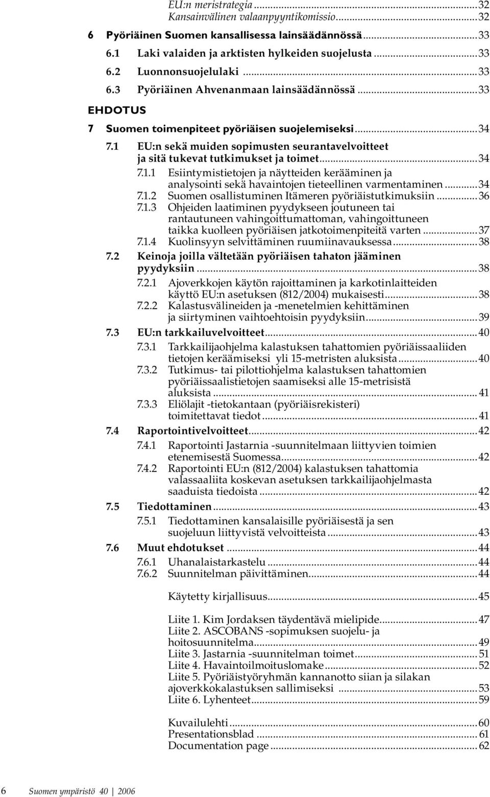 1 EU:n sekä muiden sopimusten seurantavelvoitteet ja sitä tukevat tutkimukset ja toimet...34 7.1.1 Esiintymistietojen ja näytteiden kerääminen ja analysointi sekä havaintojen tieteellinen varmentaminen.