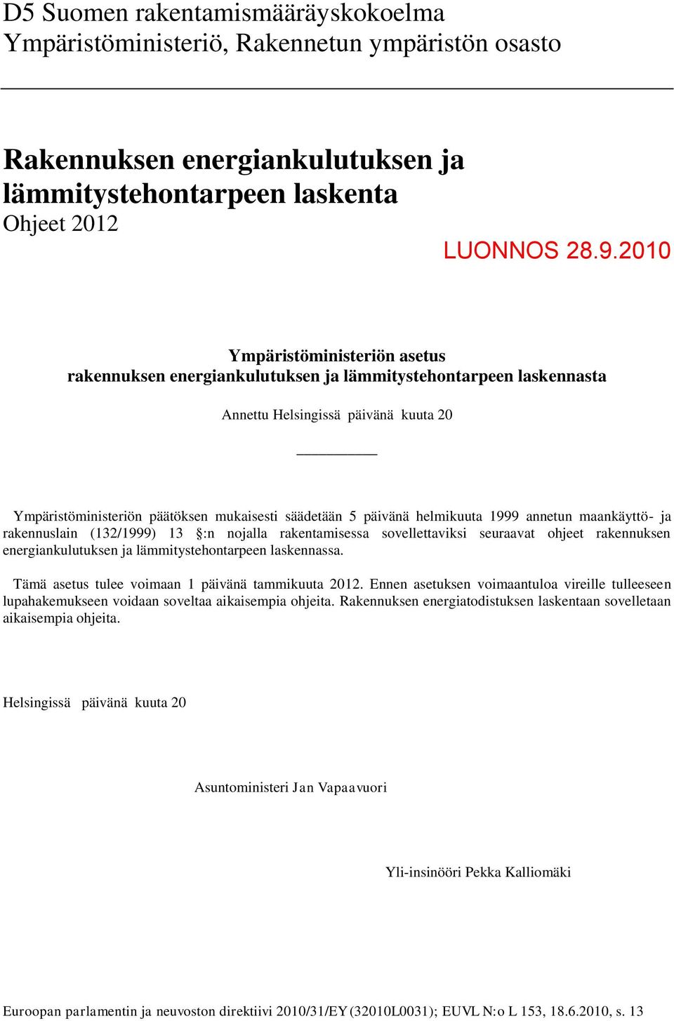 helmikuuta 1999 annetun maankäyttö- ja rakennuslain (132/1999) 13 :n nojalla rakentamisessa sovellettaviksi seuraavat ohjeet rakennuksen energiankulutuksen ja lämmitystehontarpeen laskennassa.