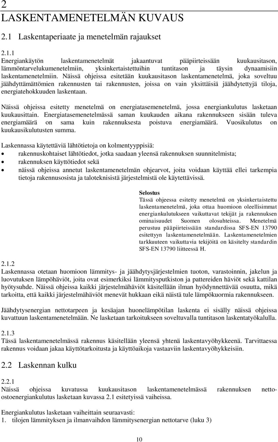 1 Energiankäytön laskentamenetelmät jakaantuvat pääpiirteissään kuukausitason, lämmöntarvelukumenetelmiin, yksinkertaistettuihin tuntitason ja täysin dynaamisiin laskentamenetelmiin.